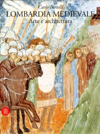 Lombardia medievale. Arte e architettura