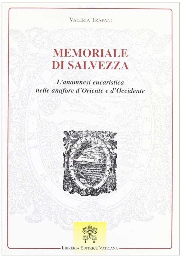 Memoriale di salvezza. L'anamnesi eucaristica nelle anafore d'Oriente e d'Occidente Memoriale di salvezza. L'anamnesi eucaristica nelle anafore d'Oriente e d'Occidente