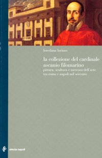 Il cardinale Ascanio Filomarino. Collezionismo e committenza tra Roma e Napoli nel Seicento