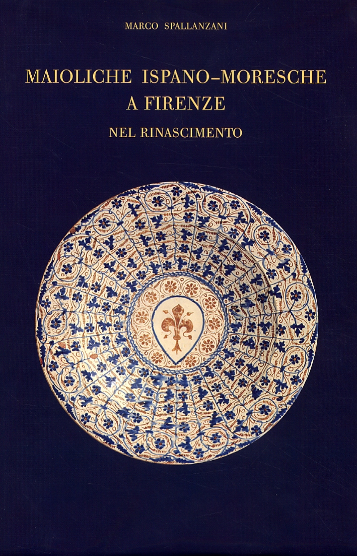 Maioliche ispano-moresche a Firenze nel Rinascimento Maioliche ispano-moresche a Firenze nel Rinascimento