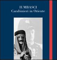 Iumbasci. Carabinieri in Oriente Iumbasci. Carabinieri in Oriente