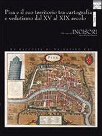 Pisa e il suo territorio tra cartografia e vedutismo dal XV al XIX secolo. La raccolta di Valentino Cai. Volume 2 Pisa e il suo territorio tra cartografia e vedutismo dal XV al XIX secolo. La raccolta di Valentino Cai. Volume 2