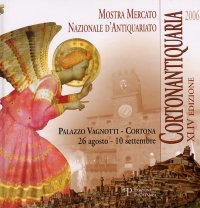 Cortonantiquaria 2006. Mostra Mercato Nazionale d'Antiquariato. XLIV Edizione