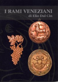 I rami veneziani. Mostra rami e ottoni antichi. Collezione "Elio Dal Cin"