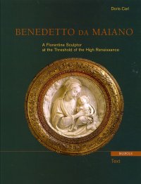 Benedetto da Maiano. A Florentine Sculptor at the Threshold of the High Renaissance