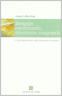 Insegnare emozionando, emozionare insegnando. Il ruolo delle emozioni nella dimensione conoscitiva