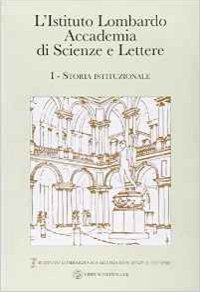L'Istituto Lombardo Accademia di Scienze e Lettere. Vol. 1: Storia istituzionale