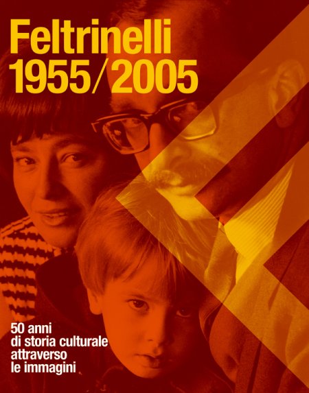 Feltrinelli 1955-2005. 50 anni di storia culturale attraverso le immagini Feltrinelli 1955-2005. 50 anni di storia culturale attraverso le immagini