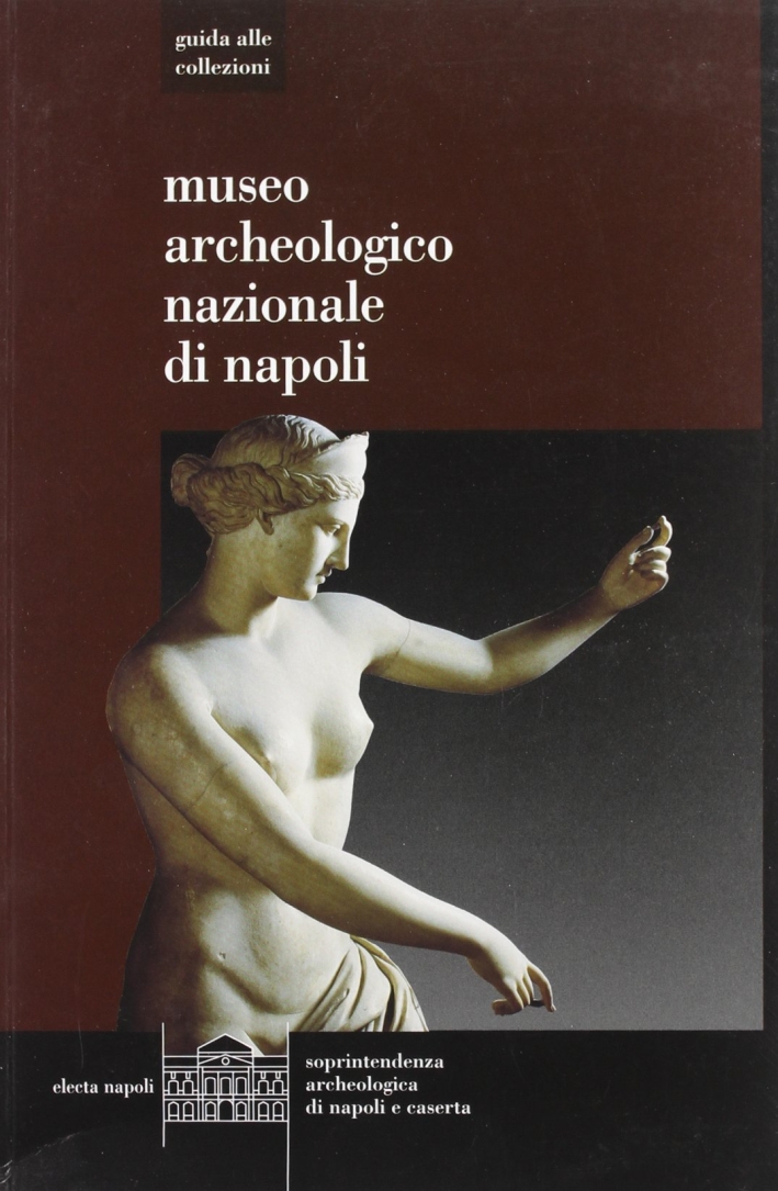 Museo archelogico di Napoli. Guida alle collezioni Museo archelogico di Napoli. Guida alle collezioni