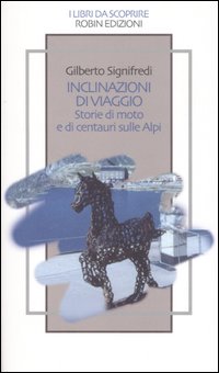 Inclinazioni di viaggio. Storie di moto e di centauri sulle Alpi Inclinazioni di viaggio. Storie di moto e di centauri sulle Alpi