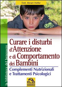 Curare i Disturbi dell'Attenzione e di Comportamento dei Bambini. Complementi Nutrizionali e Trattamenti Psiclogici Curare i Disturbi dell'Attenzione e di Comportamento dei Bambini. Complementi Nutrizionali e Trattamenti Psiclogici
