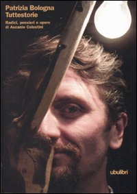Tuttestorie. Radici, pensieri e opere di Ascanio Celestini Tuttestorie. Radici, pensieri e opere di Ascanio Celestini