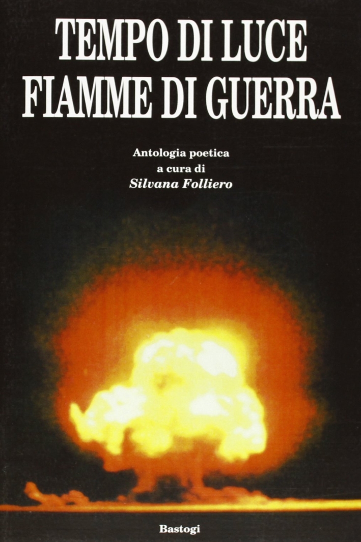 Tempo di Luce e Fiamme di Guerra. Antologia Poetica Tempo di Luce e Fiamme di Guerra. Antologia Poetica