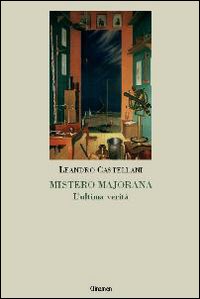 Mistero Majorana. L'ultima verità Mistero Majorana. L'ultima verità