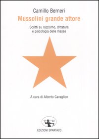 Mussolini grande attore. Scritti su razzismo, dittatura e psicologia delle masse Mussolini grande attore. Scritti su razzismo, dittatura e psicologia delle masse