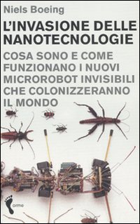 L'invasione delle nanotecnologie. Cosa sono e come funzionano i nuovi microrobot invisibili che colonizzeranno il mondo L'invasione delle nanotecnologie. Cosa sono e come funzionano i nuovi microrobot invisibili che colonizzeranno il mondo
