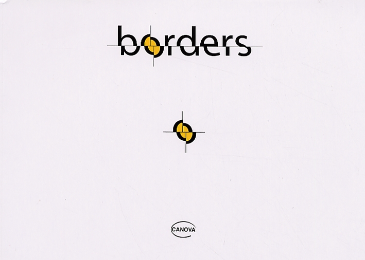 Borders. Ricerca multimediale sui confini oggi. Multimedial research into frontiers today Borders. Ricerca multimediale sui confini oggi. Multimedial research into frontiers today