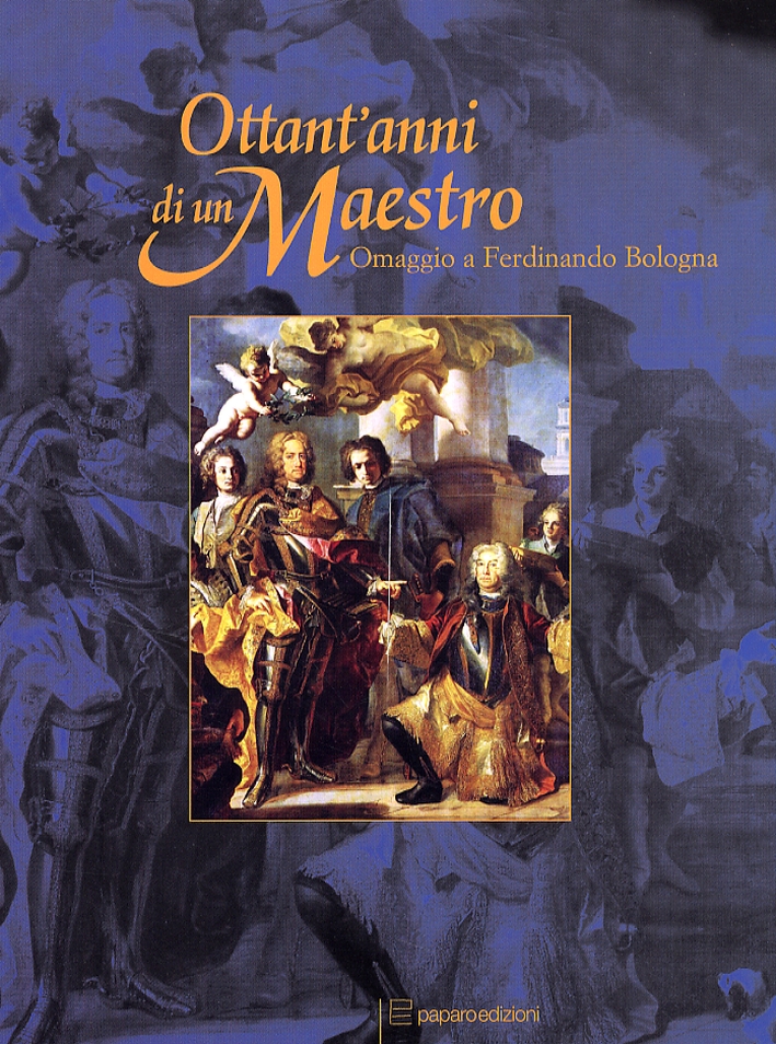 Ottant'anni di un Maestro. Omaggio a Ferdinando Bologna Ottant'anni di un Maestro. Omaggio a Ferdinando Bologna
