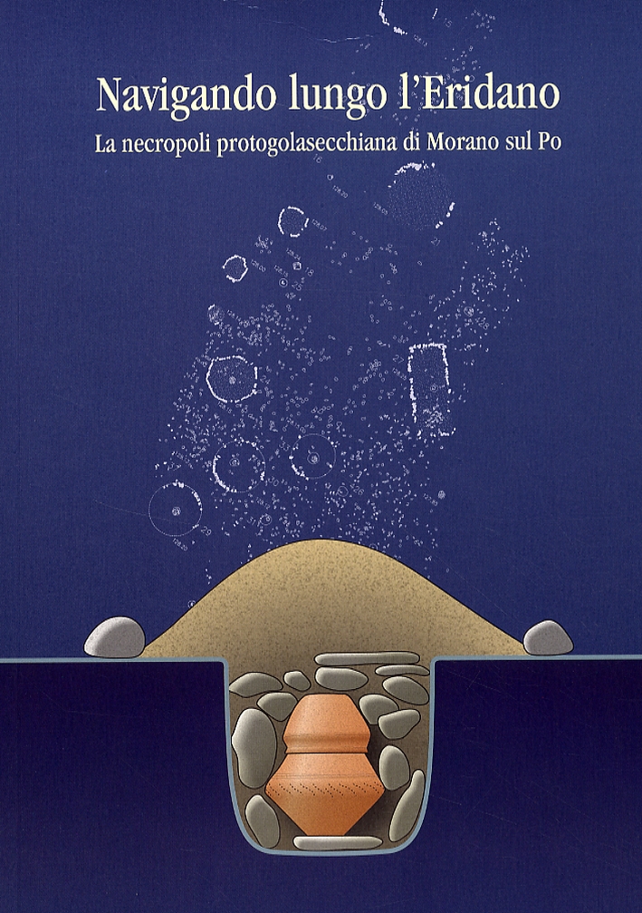 Navigando lungo l'Eridano. La necropoli protogolasecchiana di Morano sul Po Navigando lungo l'Eridano. La necropoli protogolasecchiana di Morano sul Po