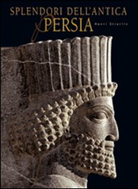 Splendori dell'antica Persia. Ediz. illustrata Splendori dell'antica Persia. Ediz. illustrata