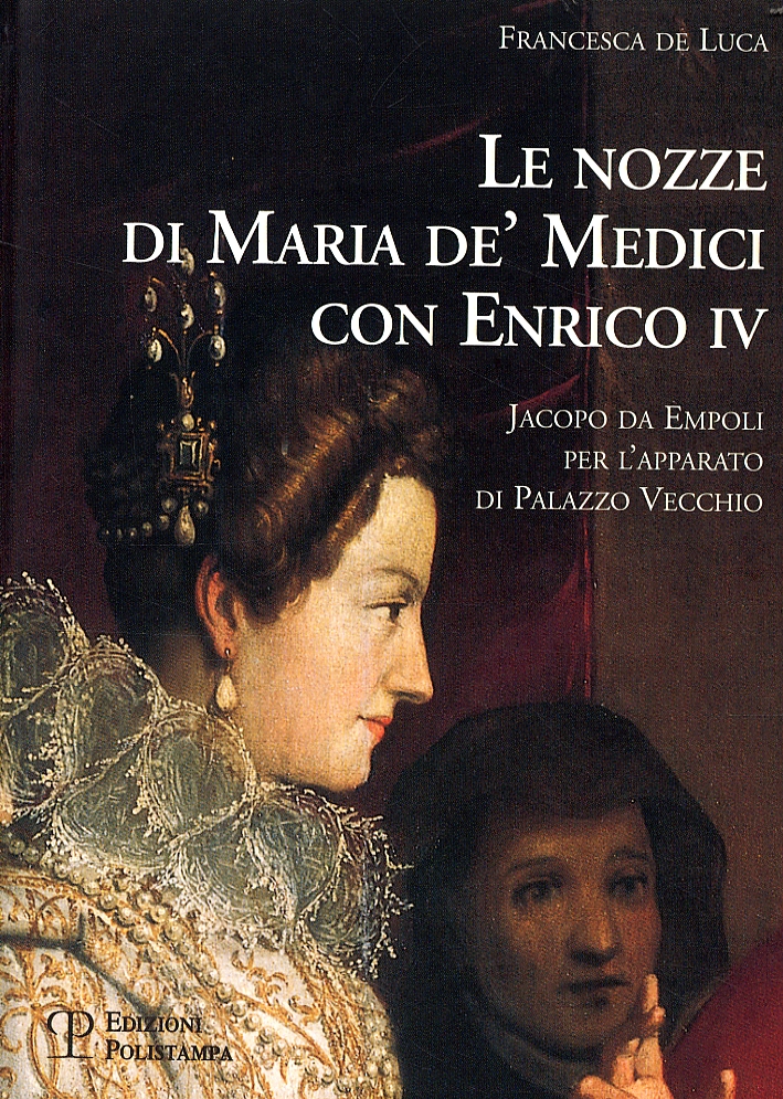 Le nozze di Maria de' Medici con Enrico IV. Jacopo da Empoli per l'apparato di Palazzo Vecchio Le nozze di Maria de' Medici con Enrico IV. Jacopo da Empoli per l'apparato di Palazzo Vecchio