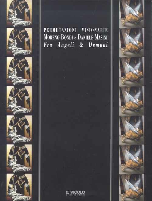 Permutazioni Visionarie. Moreno Bondi e Daniele Masini. Fra Angeli & Demoni Permutazioni Visionarie. Moreno Bondi e Daniele Masini. Fra Angeli & Demoni