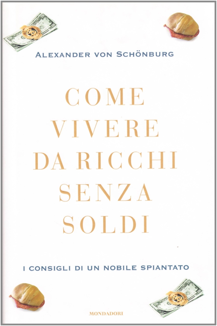Come vivere da ricchi senza soldi. I consigli di un nobile spiantato Come vivere da ricchi senza soldi. I consigli di un nobile spiantato