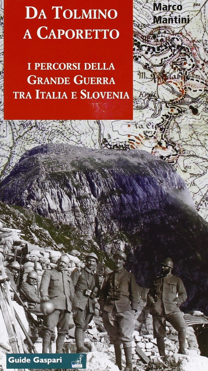 Da Tolmino a Caporetto Lungo i Percorsi della Grande Guerra tra Italia e Slovenia. Tra Caporetto, Kolovrat e il Monte Nero per Scoprire un Museo all'Aperto Da Tolmino a Caporetto Lungo i Percorsi della Grande Guerra tra Italia e Slovenia. Tra Caporetto, Kolovrat e il Monte Nero per Scoprire un Museo all'Aperto