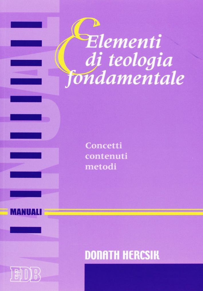 Elementi di teologia fondamentale. Concetti, contenuti, metodi Elementi di teologia fondamentale. Concetti, contenuti, metodi
