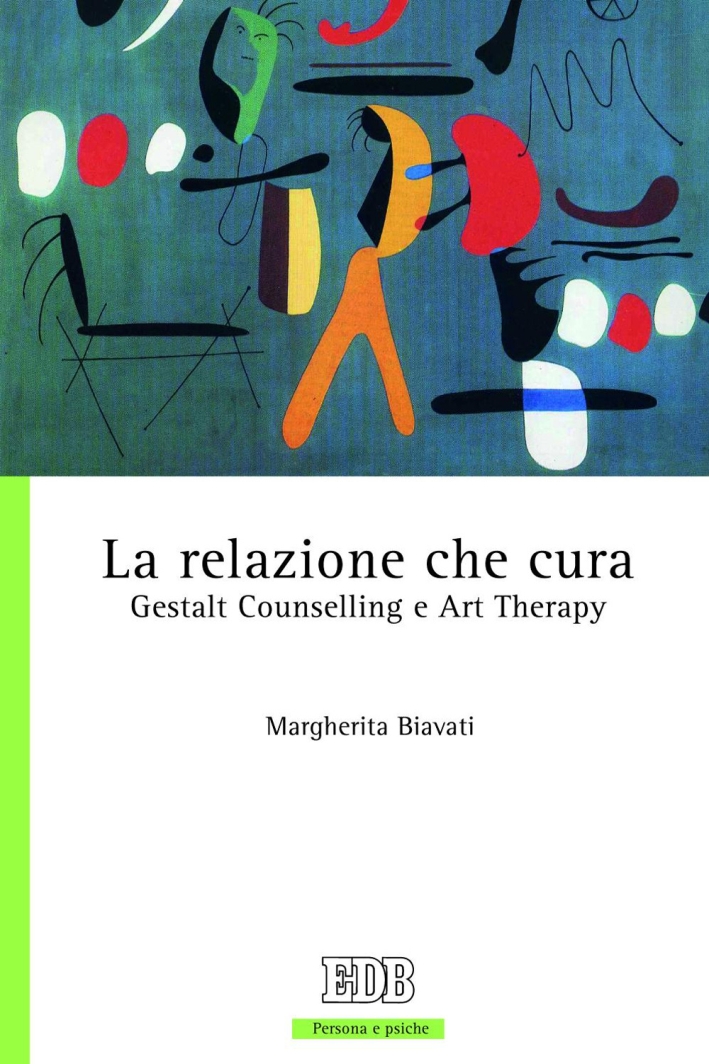 La relazione che cura. Gestalt Counselling e Art Therapy La relazione che cura. Gestalt Counselling e Art Therapy