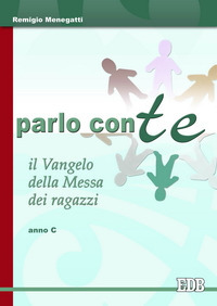 Parlo con te. Il Vangelo della Messa dei ragazzi. Anno C Parlo con te. Il Vangelo della Messa dei ragazzi. Anno C