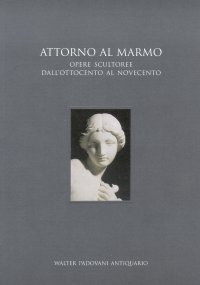 Attorno al marmo. Opere scultoree dall'Ottocento al Novecento