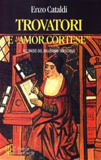 Trovatori e «amor cortese». L'epoca dei trovatori: opere e protagonisti