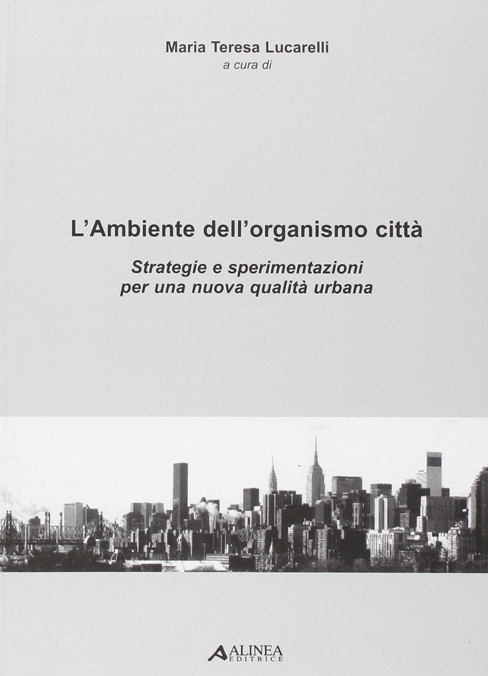 L'Ambiente dell'organismo città. Strategie e sperimentazioni per una nuova qualità urbana L'Ambiente dell'organismo città. Strategie e sperimentazioni per una nuova qualità urbana