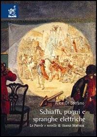 Schiaffi, pugni e spranghe elettriche. Le favole e novelle di Giosuè Matteini Schiaffi, pugni e spranghe elettriche. Le favole e novelle di Giosuè Matteini