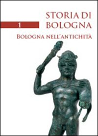 Storia di Bologna. Vol. 1: Bologna nell'antichità Storia di Bologna. Vol. 1: Bologna nell'antichità