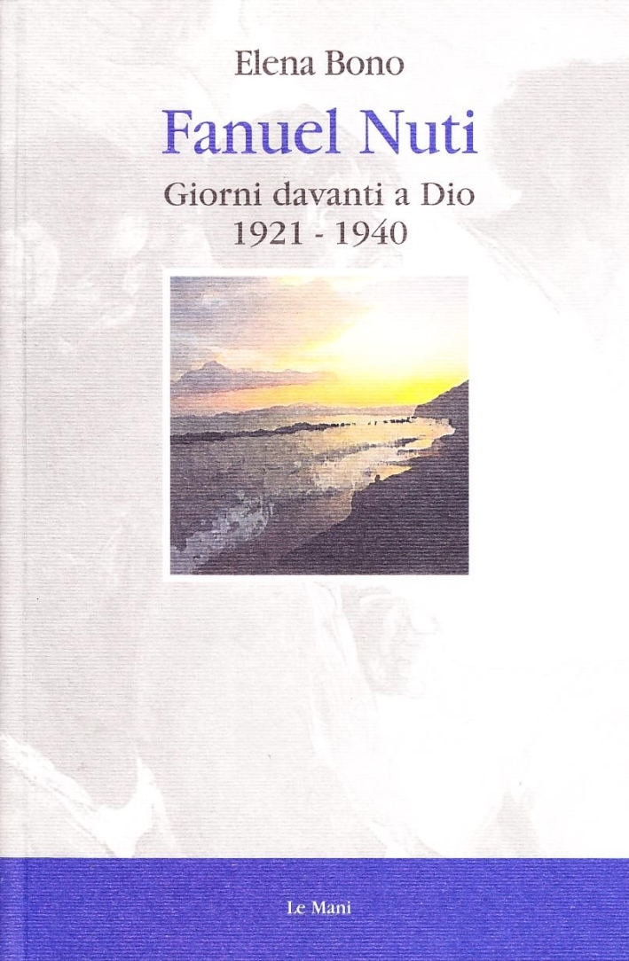 Fanuel Nuti. Giorni davanti a Dio 1921-1940 Fanuel Nuti. Giorni davanti a Dio 1921-1940