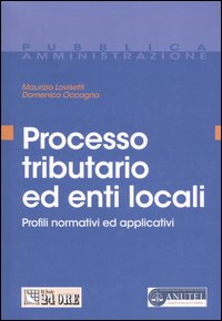 Processo Tributario ed Enti Locali. Profili Normativi ed Applicativi Processo Tributario ed Enti Locali. Profili Normativi ed Applicativi