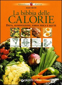 La bibbia delle calorie. Dieta, alimentazione, forma fisica e salute La bibbia delle calorie. Dieta, alimentazione, forma fisica e salute