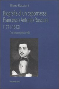Biografia di un capomassa. Francesco Antonio Rusciani (1771-1813). Con documenti inediti Biografia di un capomassa. Francesco Antonio Rusciani (1771-1813). Con documenti inediti