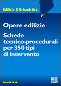 Opere edilizie. Schede tecnico-procedurali per 350 tipi di intervento Opere edilizie. Schede tecnico-procedurali per 350 tipi di intervento