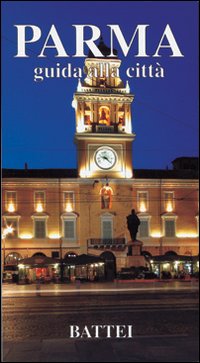 Parma. Guida alla città Parma. Guida alla città