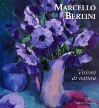 Marcello Bertini. Visioni di natura