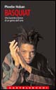 Basquiat. Vita lucente e breve di un genio dell'arte Basquiat. Vita lucente e breve di un genio dell'arte