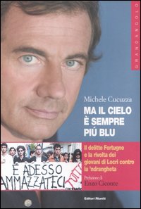 Ma il cielo è sempre più blu. Il delitto Fortugno e la rivolta dei giovani di Locri contro la 'ndrangheta Ma il cielo è sempre più blu. Il delitto Fortugno e la rivolta dei giovani di Locri contro la 'ndrangheta