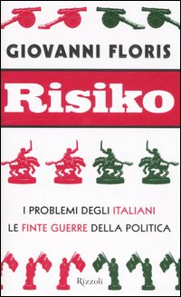 Risiko. I Problemi degli Italiani. Le Finte Guerre delle Politica Risiko. I Problemi degli Italiani. Le Finte Guerre delle Politica