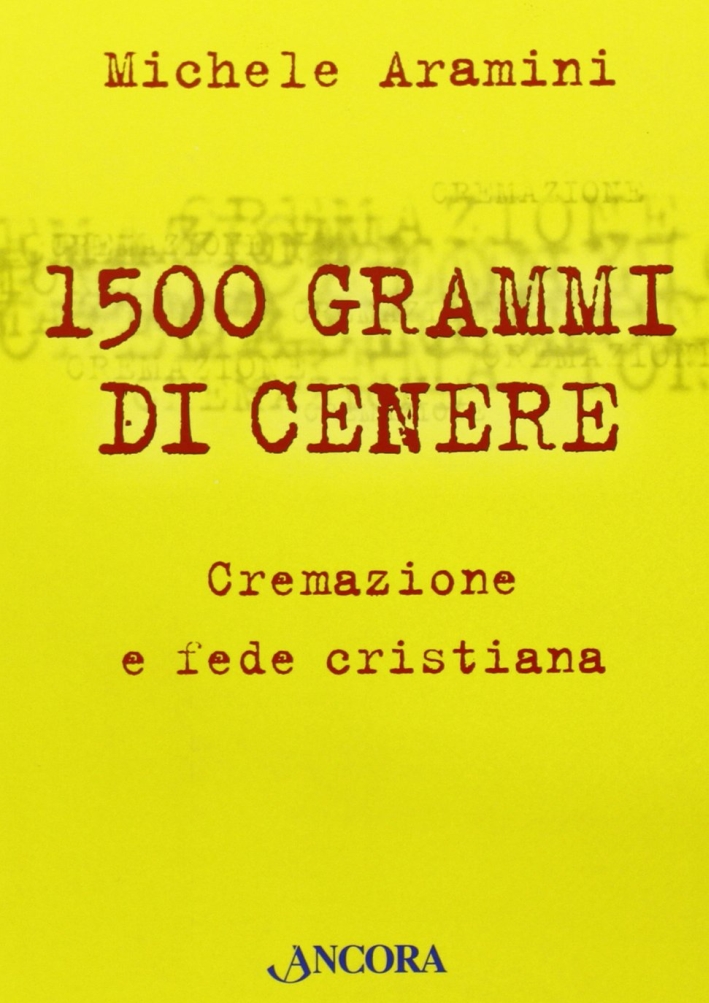 Millecinquecento grammi di cenere. Cremazione e fede cristiana Millecinquecento grammi di cenere. Cremazione e fede cristiana