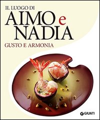 Il Luogo di Aimo e Nadia. Gusto e armonia Il Luogo di Aimo e Nadia. Gusto e armonia