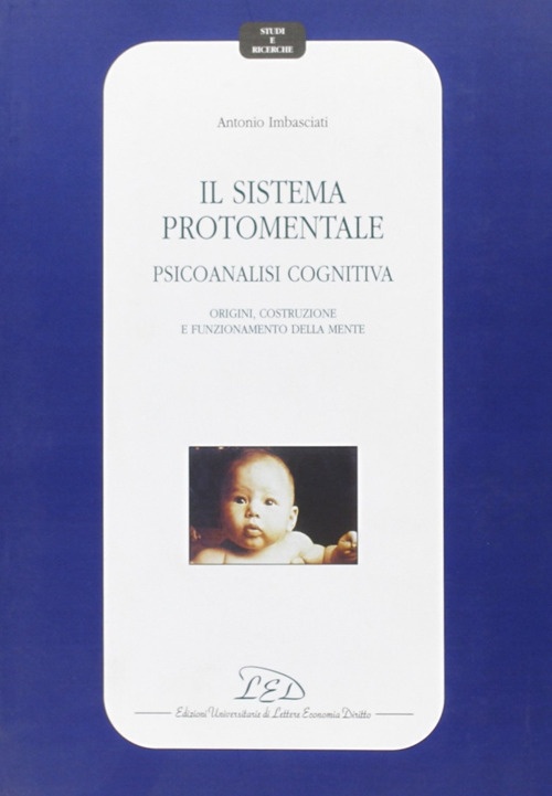 Il Sistema Protomentale. Psicoanalisi Cognitiva. Origine, Costruzione e Funzionamento delle Mente Il Sistema Protomentale. Psicoanalisi Cognitiva. Origine, Costruzione e Funzionamento delle Mente