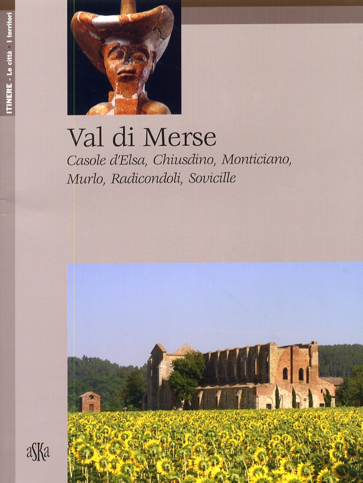 Val di Merse. Casole d'Elsa, Chiusdino, Monticiano, Murio, Radicondoli, Sovicille Val di Merse. Casole d'Elsa, Chiusdino, Monticiano, Murio, Radicondoli, Sovicille